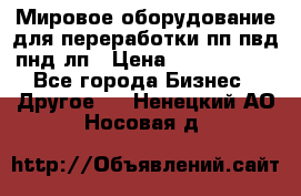 Мировое оборудование для переработки пп пвд пнд лп › Цена ­ 1 500 000 - Все города Бизнес » Другое   . Ненецкий АО,Носовая д.